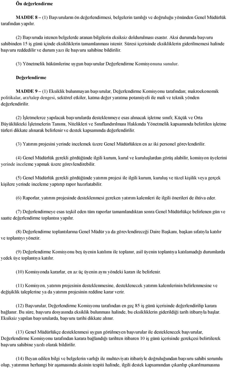 Süresi içerisinde eksikliklerin giderilmemesi halinde başvuru reddedilir ve durum yazı ile başvuru sahibine bildirilir. (3) Yönetmelik hükümlerine uygun başvurular Değerlendirme Komisyonuna sunulur.