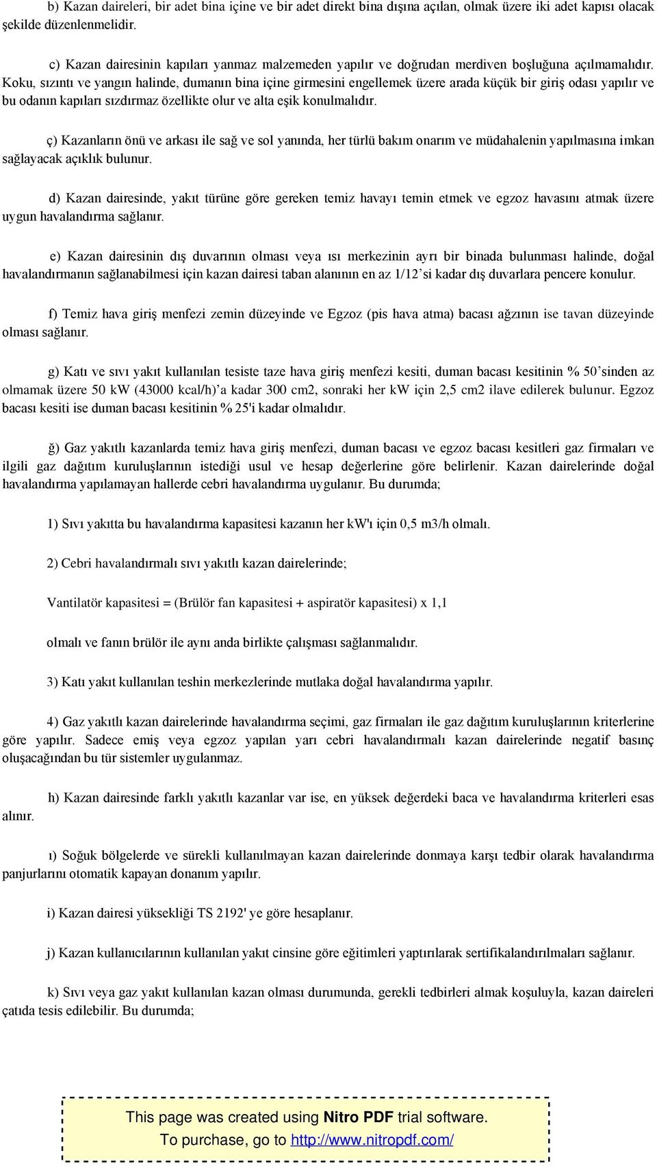 Koku, sızıntı ve yangın halinde, dumanın bina içine girmesini engellemek üzere arada küçük bir giriş odası yapılır ve bu odanın kapıları sızdırmaz özellikte olur ve alta eşik konulmalıdır.