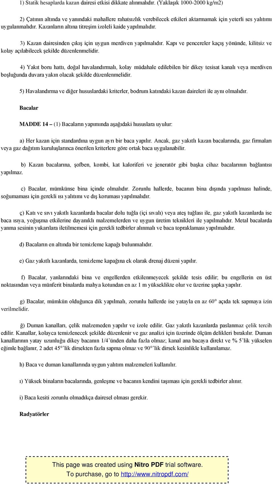 Kazanların altına titreşim izoleli kaide yapılmalıdır. 3) Kazan dairesinden çıkış için uygun merdiven yapılmalıdır.