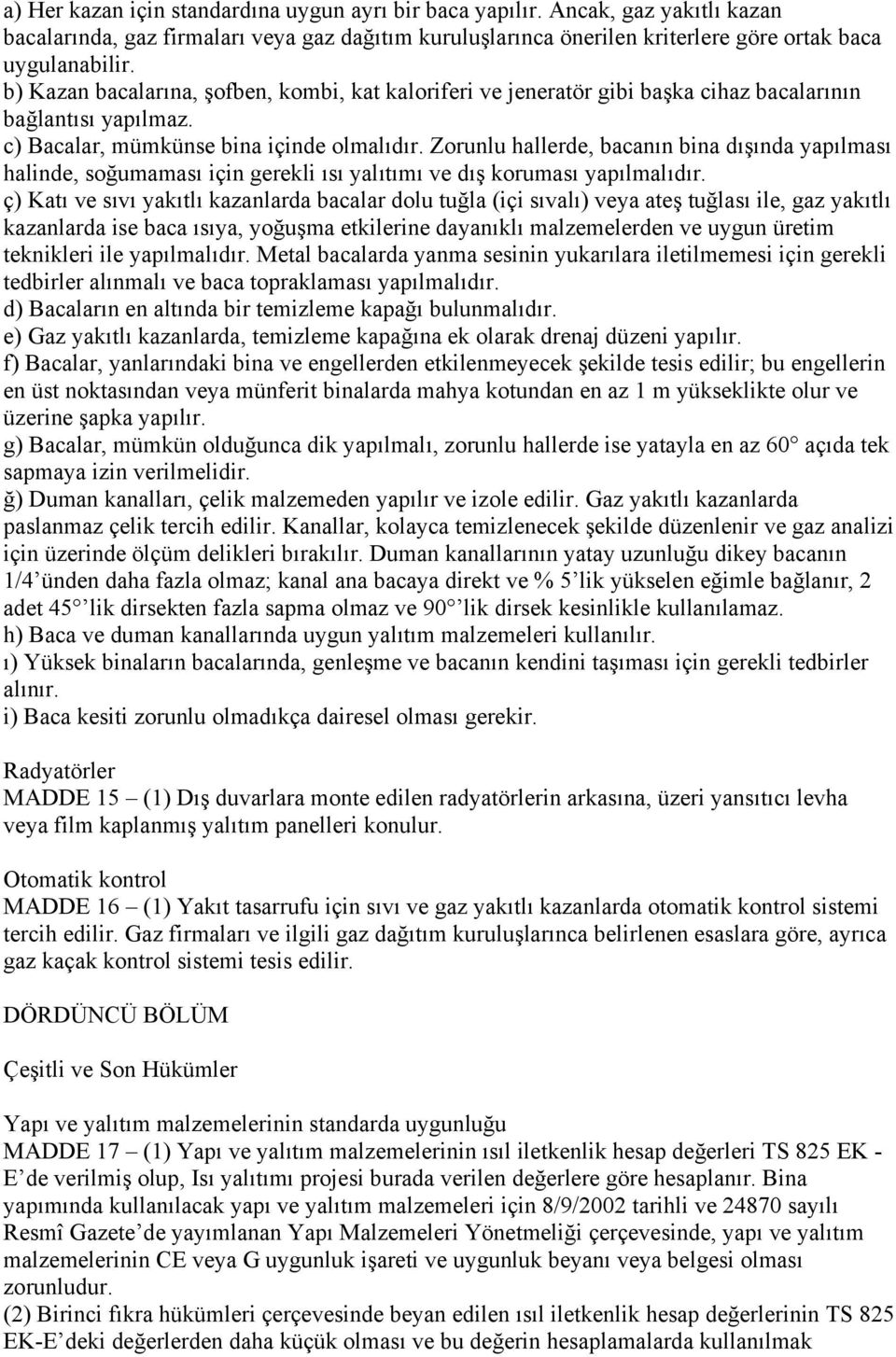 Zorunlu hallerde, bacanın bina dışında yapılması halinde, soğumaması için gerekli ısı yalıtımı ve dış koruması yapılmalıdır.