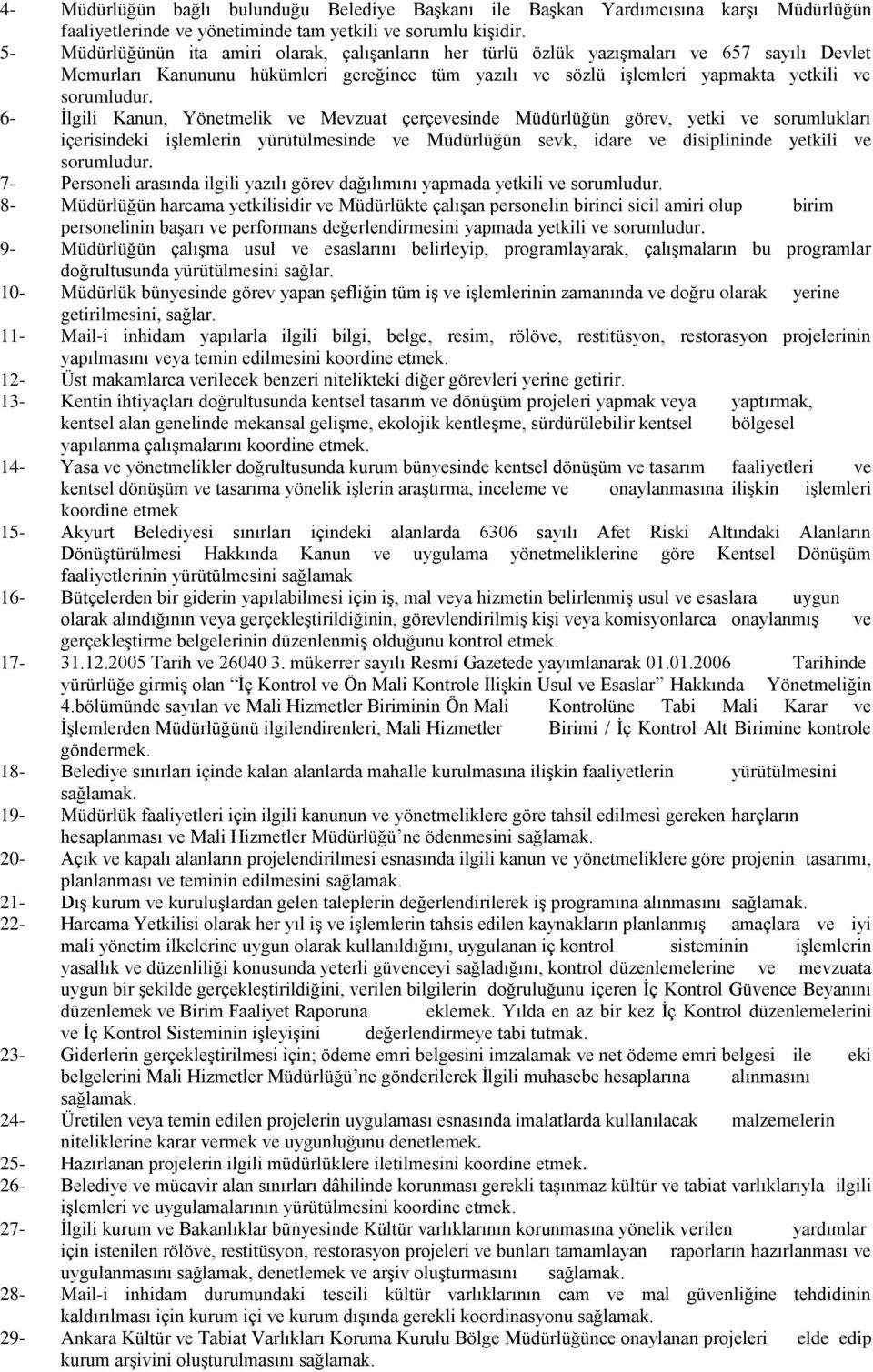 6- İlgili Kanun, Yönetmelik ve Mevzuat çerçevesinde Müdürlüğün görev, yetki ve sorumlukları içerisindeki işlemlerin yürütülmesinde ve Müdürlüğün sevk, idare ve disiplininde yetkili ve sorumludur.