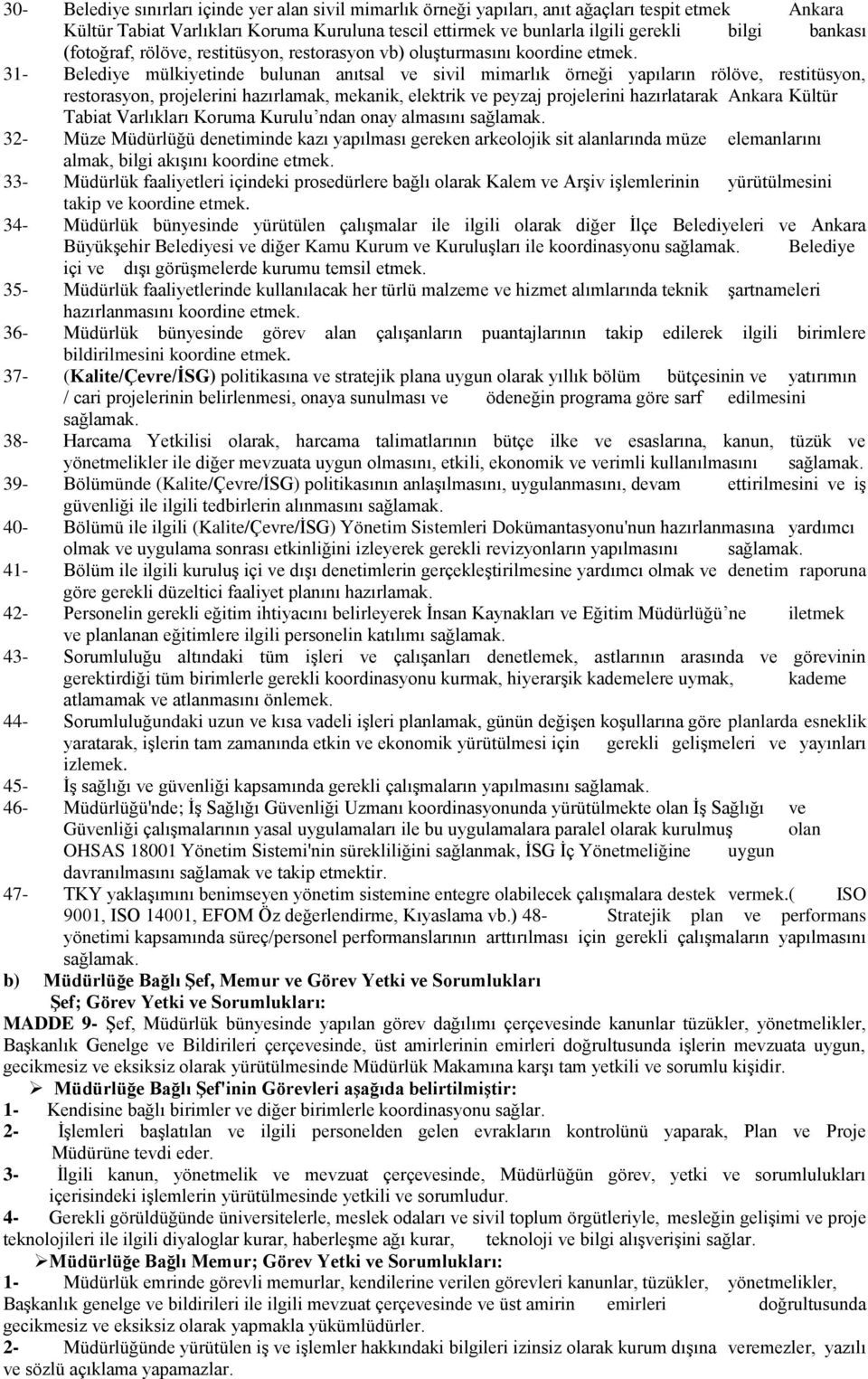 31- Belediye mülkiyetinde bulunan anıtsal ve sivil mimarlık örneği yapıların rölöve, restitüsyon, restorasyon, projelerini hazırlamak, mekanik, elektrik ve peyzaj projelerini hazırlatarak Ankara