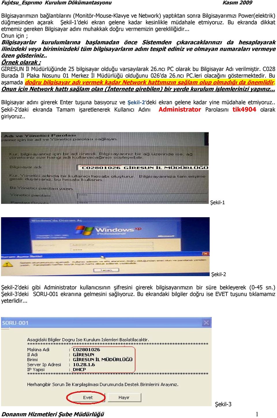 .. Onun için ; Bilgisayarlar kurulumlarına başlamadan önce Sistemden çıkaracaklarınızı da hesaplayarak ilinizdeki veya biriminizdeki tüm bilgisayarların adını tespit ediniz ve olmayan numaraları