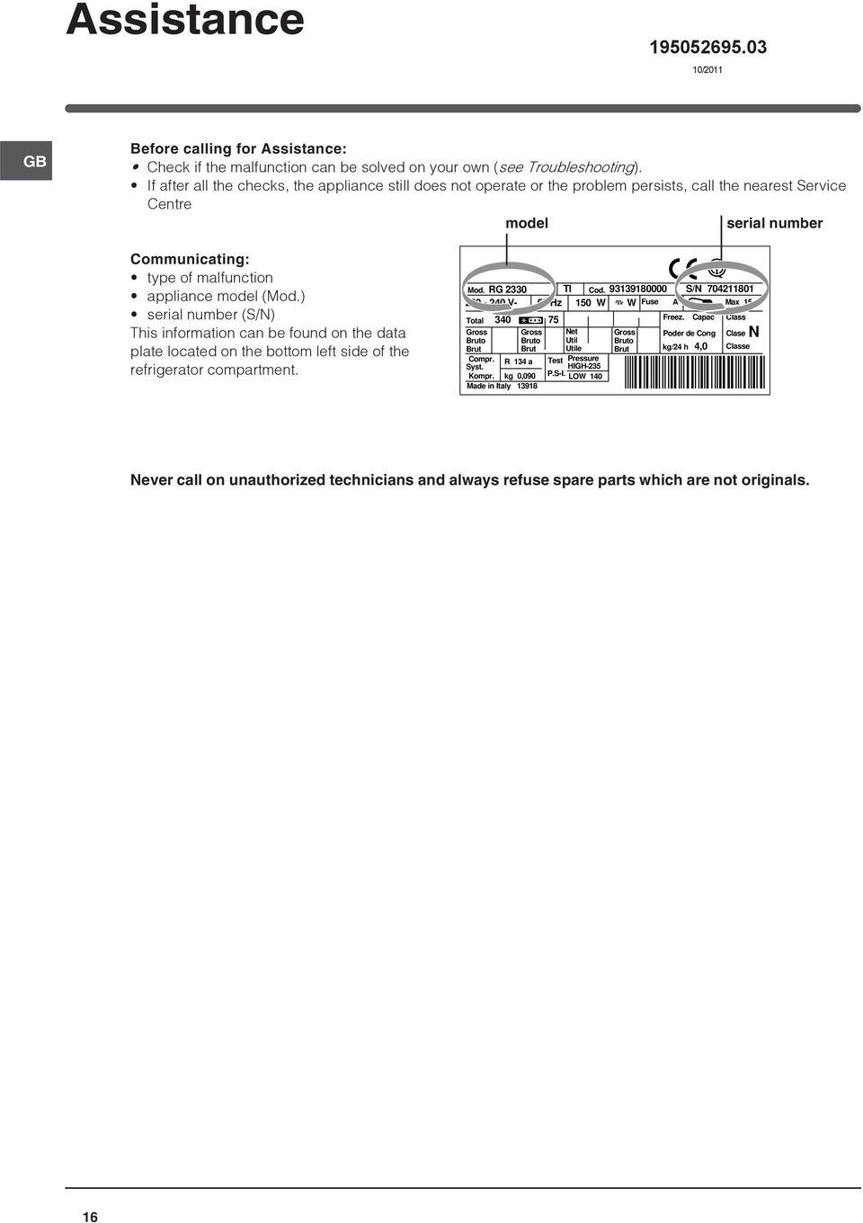 ) serial number (S/N) This information can be found on the data plate located on the bottom left side of the refrigerator compartment. Mod. RG 2330 TI Cod.