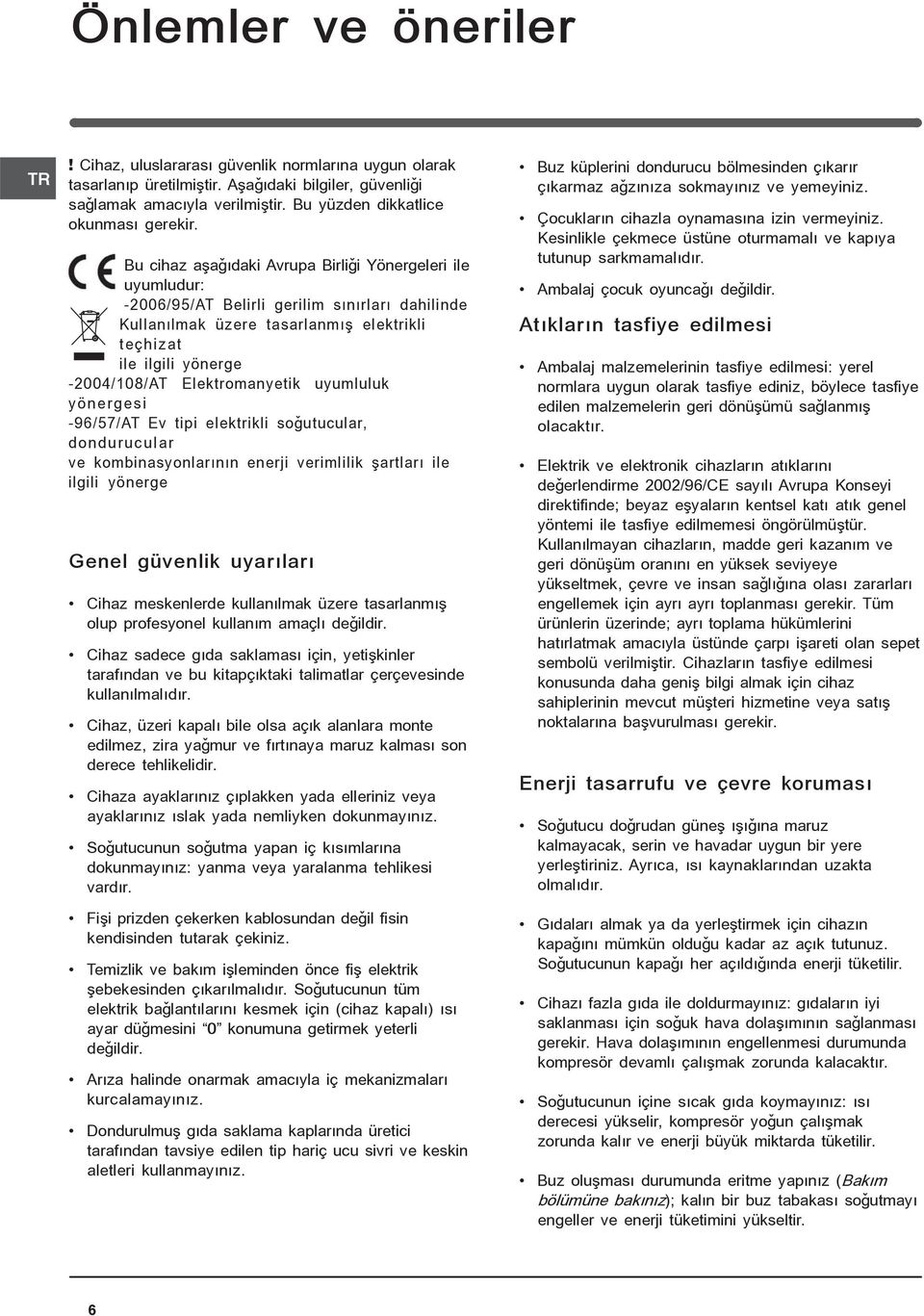 Elektromanyetik uyumluluk yönergesi -96/57/AT Ev tipi elektrikli soðutucular, dondurucular ve kombinasyonlarýnýn enerji verimlilik þartlarý ile ilgili yönerge Genel güvenlik uyarýlarý Cihaz