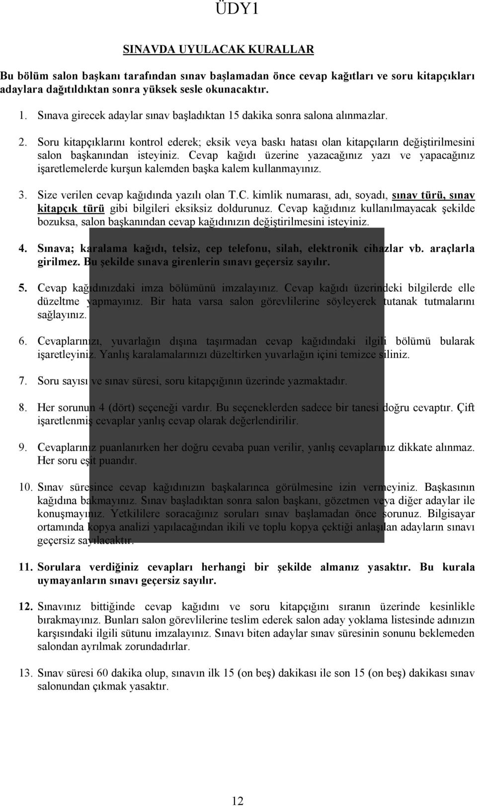 Soru kitapçıklarını kontrol ederek; eksik veya baskı hatası olan kitapçıların değiştirilmesini salon başkanından isteyiniz.