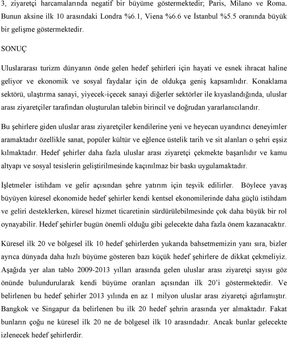 Konaklama sektörü, ulaştırma sanayi, yiyecek-içecek sanayi diğerler sektörler ile kıyaslandığında, uluslar arası ziyaretçiler tarafından oluşturulan talebin birincil ve doğrudan yararlanıcılarıdır.