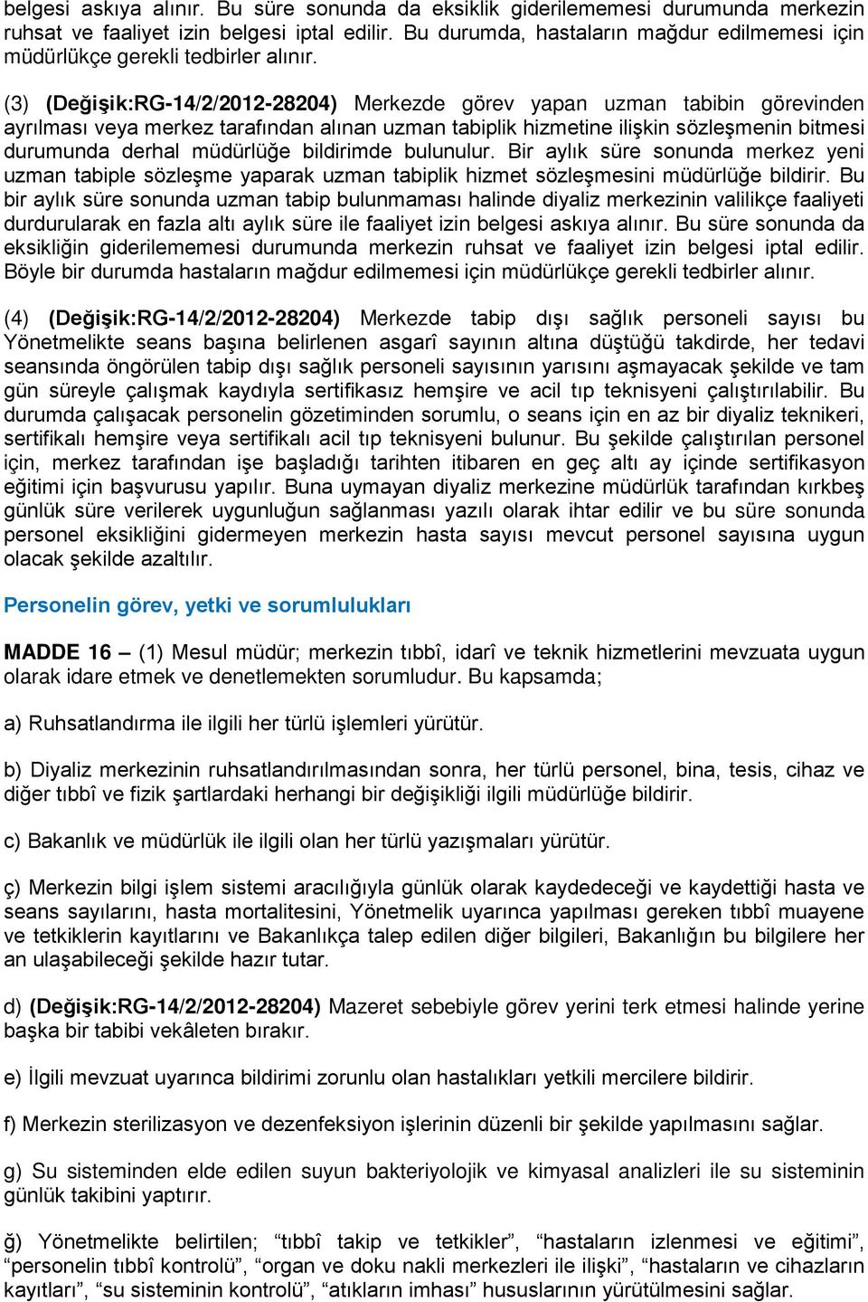 (3) (Değişik:RG-14/2/2012-28204) Merkezde görev yapan uzman tabibin görevinden ayrılması veya merkez tarafından alınan uzman tabiplik hizmetine ilişkin sözleşmenin bitmesi durumunda derhal müdürlüğe