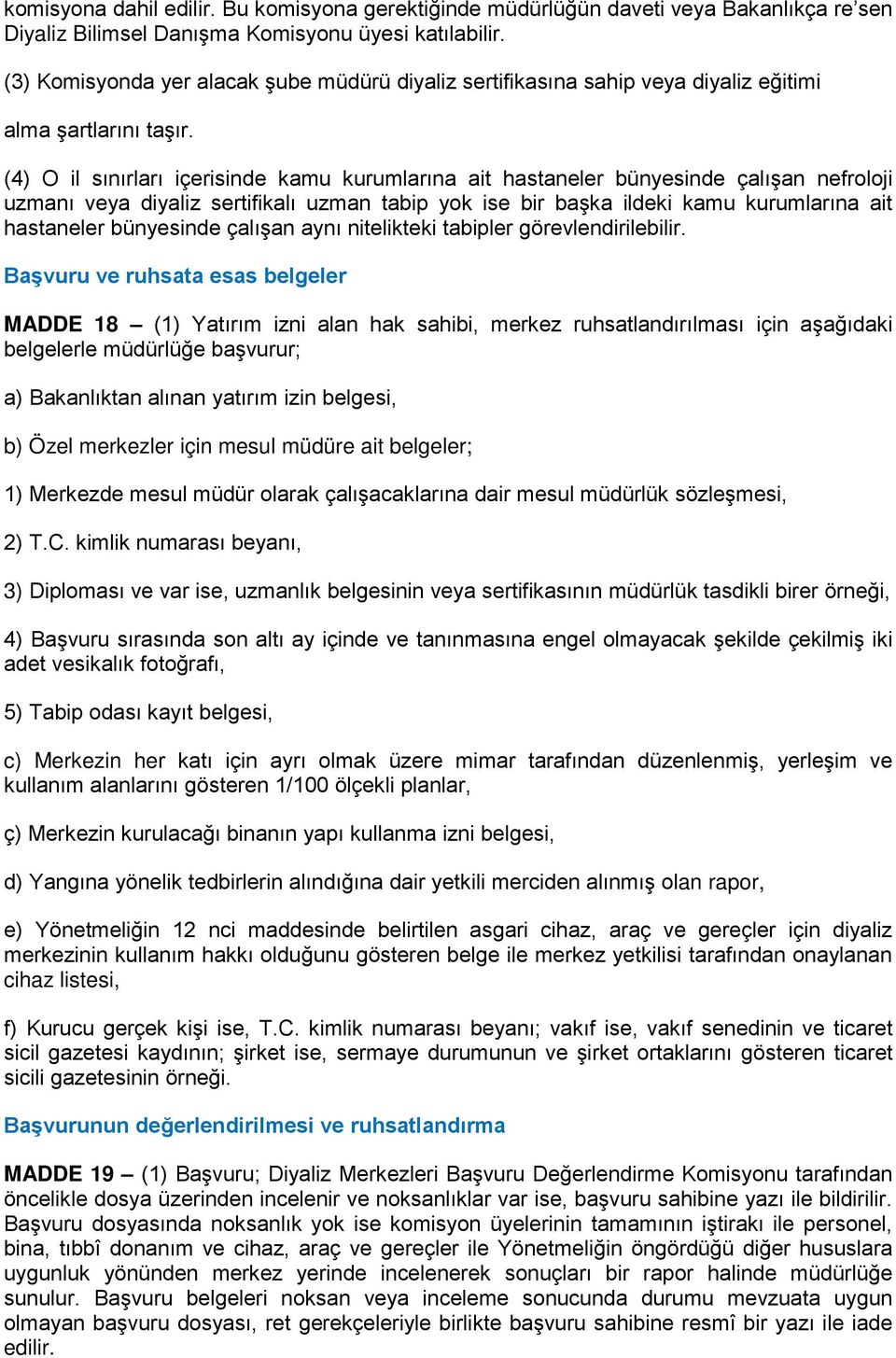 (4) O il sınırları içerisinde kamu kurumlarına ait hastaneler bünyesinde çalışan nefroloji uzmanı veya diyaliz sertifikalı uzman tabip yok ise bir başka ildeki kamu kurumlarına ait hastaneler