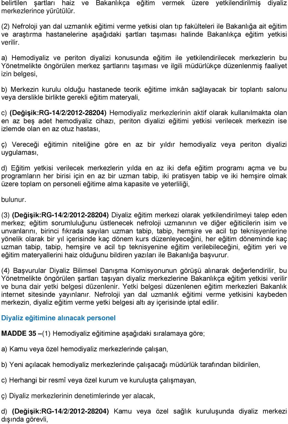 a) Hemodiyaliz ve periton diyalizi konusunda eğitim ile yetkilendirilecek merkezlerin bu Yönetmelikte öngörülen merkez şartlarını taşıması ve ilgili müdürlükçe düzenlenmiş faaliyet izin belgesi, b)