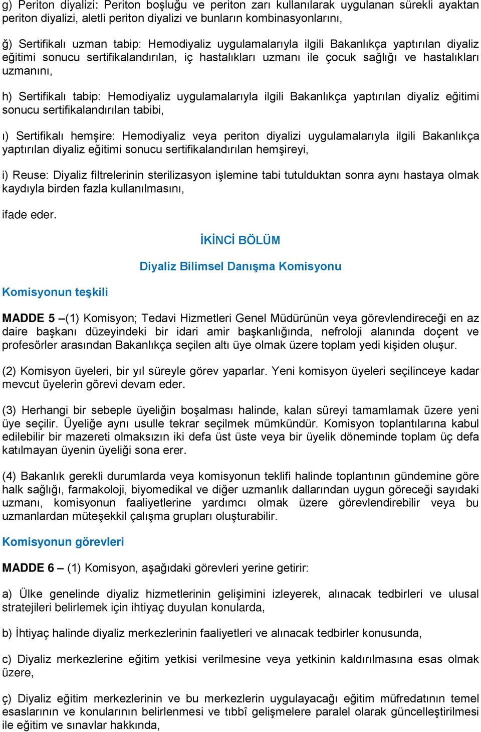 Hemodiyaliz uygulamalarıyla ilgili Bakanlıkça yaptırılan diyaliz eğitimi sonucu sertifikalandırılan tabibi, ı) Sertifikalı hemşire: Hemodiyaliz veya periton diyalizi uygulamalarıyla ilgili Bakanlıkça