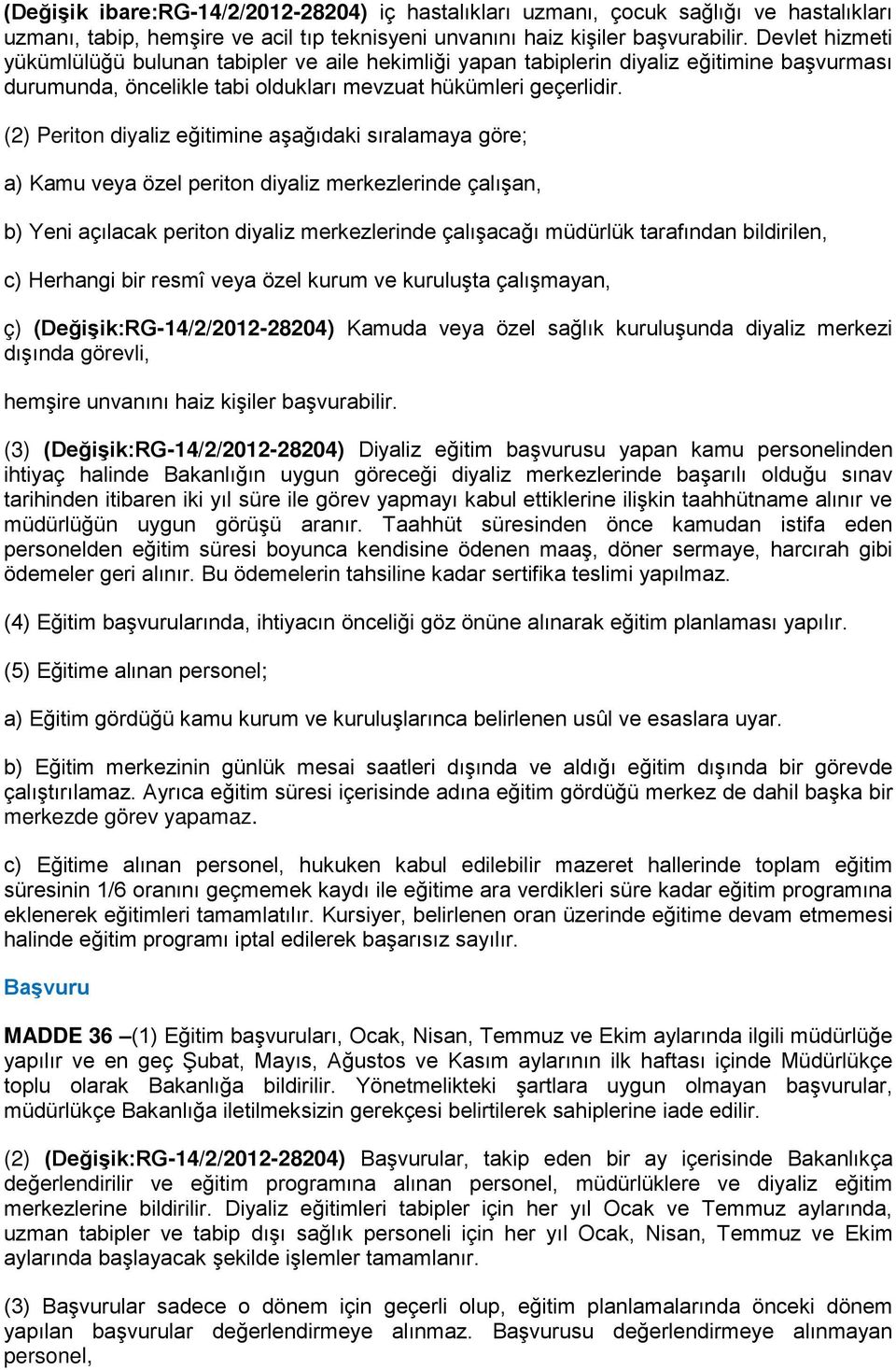 (2) Periton diyaliz eğitimine aşağıdaki sıralamaya göre; a) Kamu veya özel periton diyaliz merkezlerinde çalışan, b) Yeni açılacak periton diyaliz merkezlerinde çalışacağı müdürlük tarafından