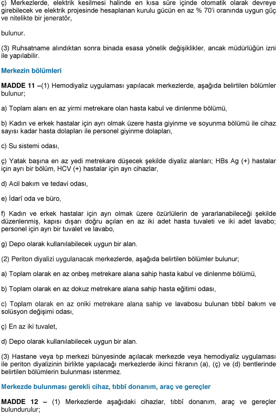 Merkezin bölümleri MADDE 11 (1) Hemodiyaliz uygulaması yapılacak merkezlerde, aşağıda belirtilen bölümler bulunur; a) Toplam alanı en az yirmi metrekare olan hasta kabul ve dinlenme bölümü, b) Kadın