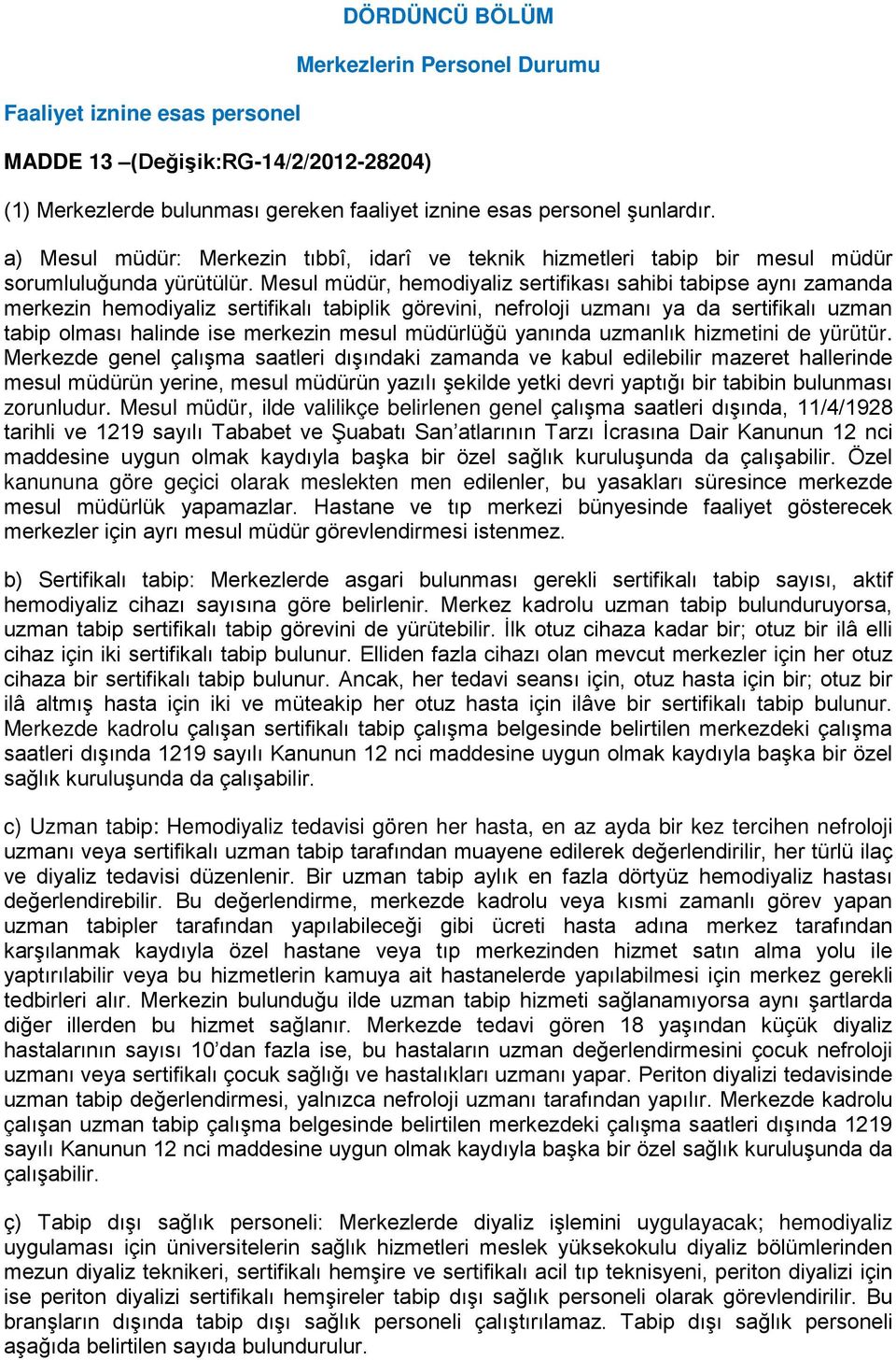 Mesul müdür, hemodiyaliz sertifikası sahibi tabipse aynı zamanda merkezin hemodiyaliz sertifikalı tabiplik görevini, nefroloji uzmanı ya da sertifikalı uzman tabip olması halinde ise merkezin mesul