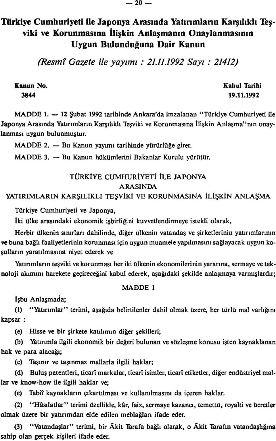 12 Şubat 1992 tarihinde Ankara'da imzalanan "Türkiye Cumhuriyeti ile Japonya Arasında Yatırımların Karşılıklı Teşviki ve Korunmasına İlişkin Anlaşma" nın onaylanması uygun bulunmuştur. MADDE 2.