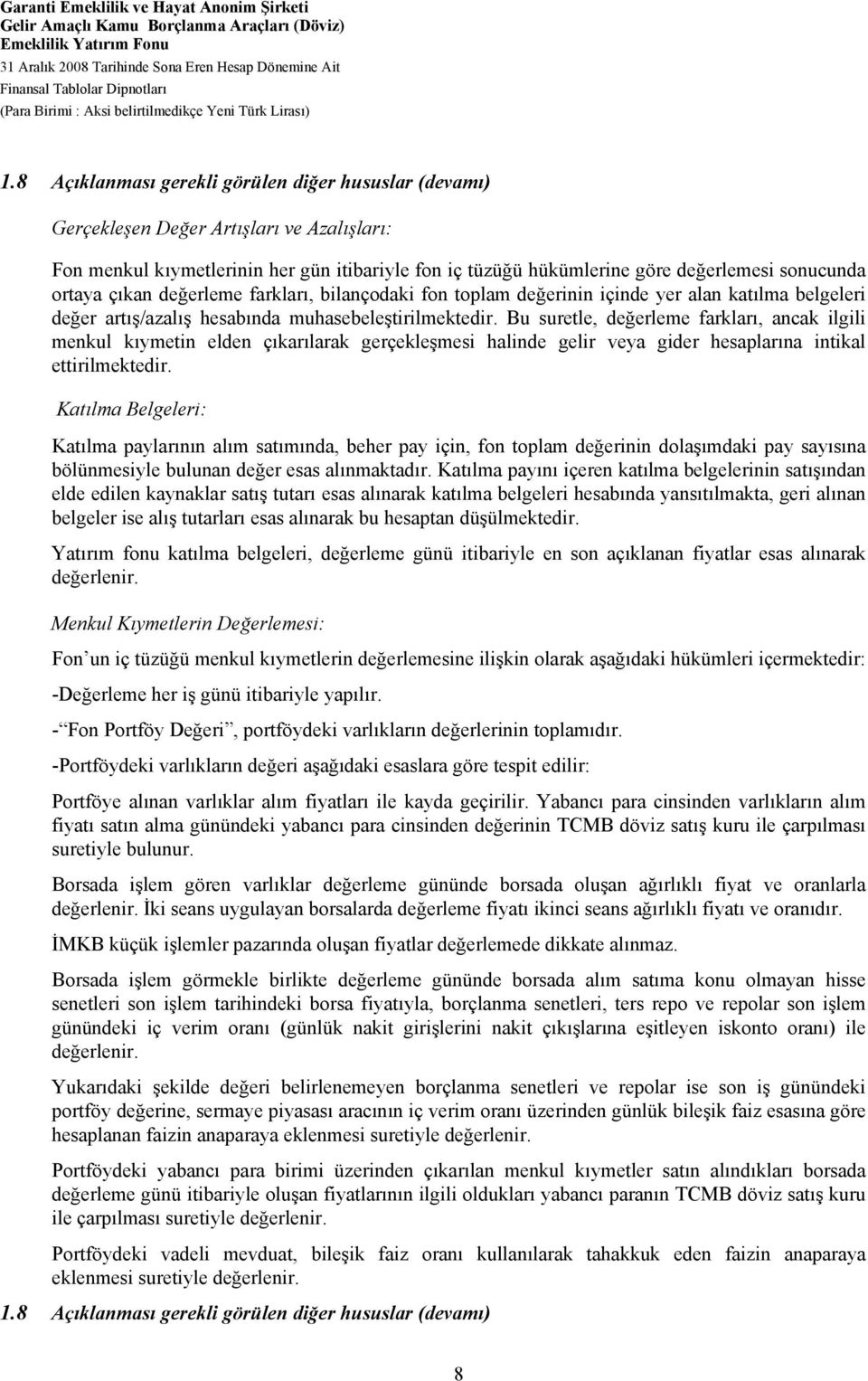 8 Açıklanması gerekli görülen diğer hususlar (devamı) Gerçekleşen Değer Artışları ve Azalışları: Fon menkul kıymetlerinin her gün itibariyle fon iç tüzüğü hükümlerine göre değerlemesi sonucunda