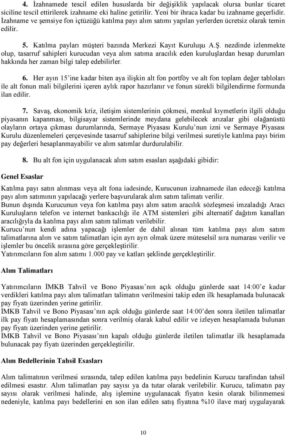 nezdinde izlenmekte olup, tasarruf sahipleri kurucudan veya alım satıma aracılık eden kuruluşlardan hesap durumları hakkında her zaman bilgi talep edebilirler. 6.