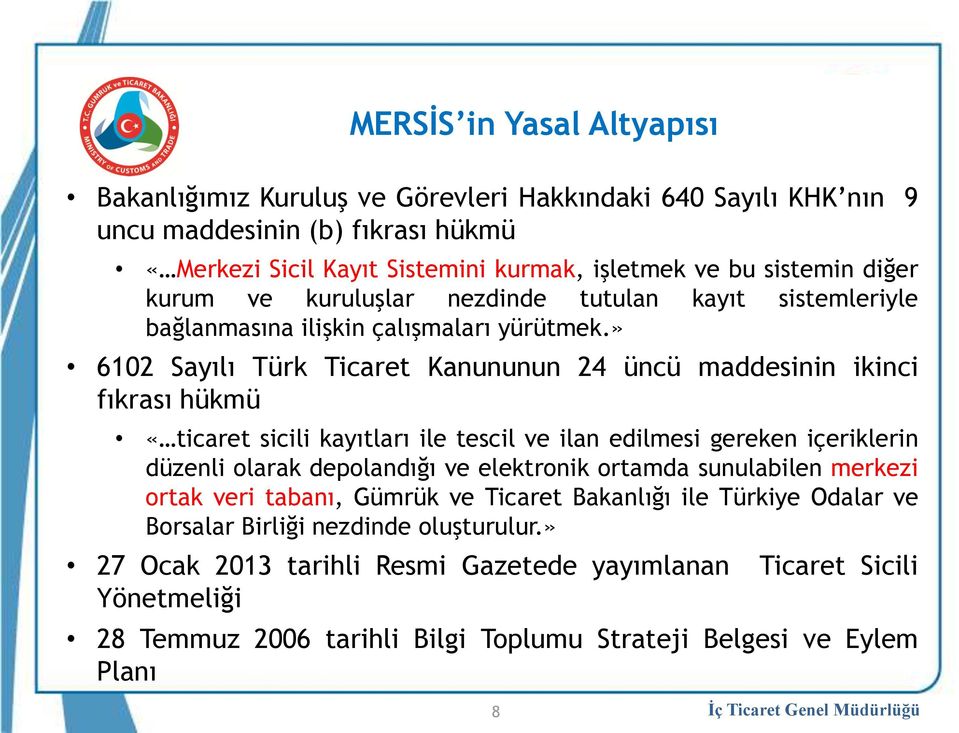 » 6102 Sayılı Türk Ticaret Kanununun 24 üncü maddesinin ikinci fıkrası hükmü «ticaret sicili kayıtları ile tescil ve ilan edilmesi gereken içeriklerin düzenli olarak depolandığı ve elektronik