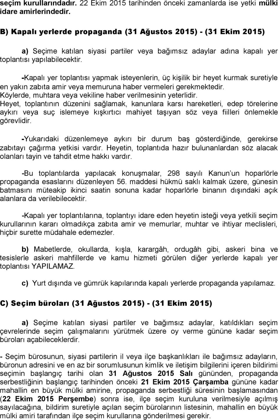 -Kapalı yer toplantısı yapmak isteyenlerin, üç kişilik bir heyet kurmak suretiyle en yakın zabıta amir veya memuruna haber vermeleri gerekmektedir.