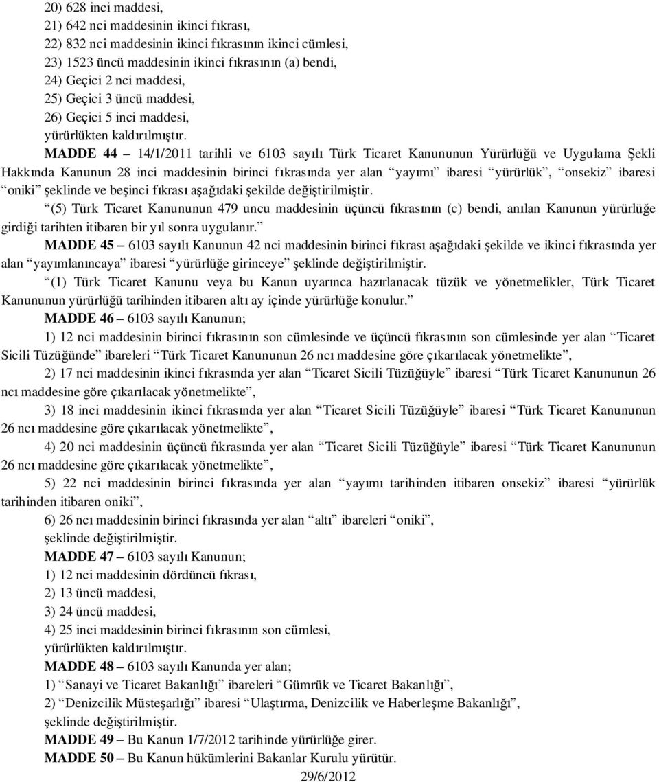 MADDE 44 14/1/2011 tarihli ve 6103 sayılı Türk Ticaret Kanununun Yürürlüğü ve Uygulama Şekli Hakkında Kanunun 28 inci maddesinin birinci fıkrasında yer alan yayımı ibaresi yürürlük, onsekiz ibaresi