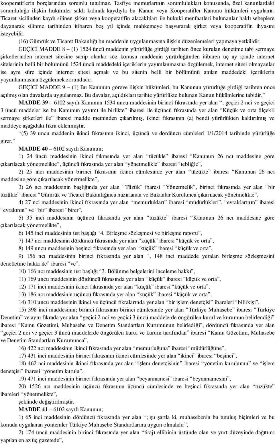 Ticaret sicilinden kaydı silinen şirket veya kooperatifin alacaklıları ile hukuki menfaatleri bulunanlar haklı sebeplere dayanarak silinme tarihinden itibaren beş yıl içinde mahkemeye başvurarak