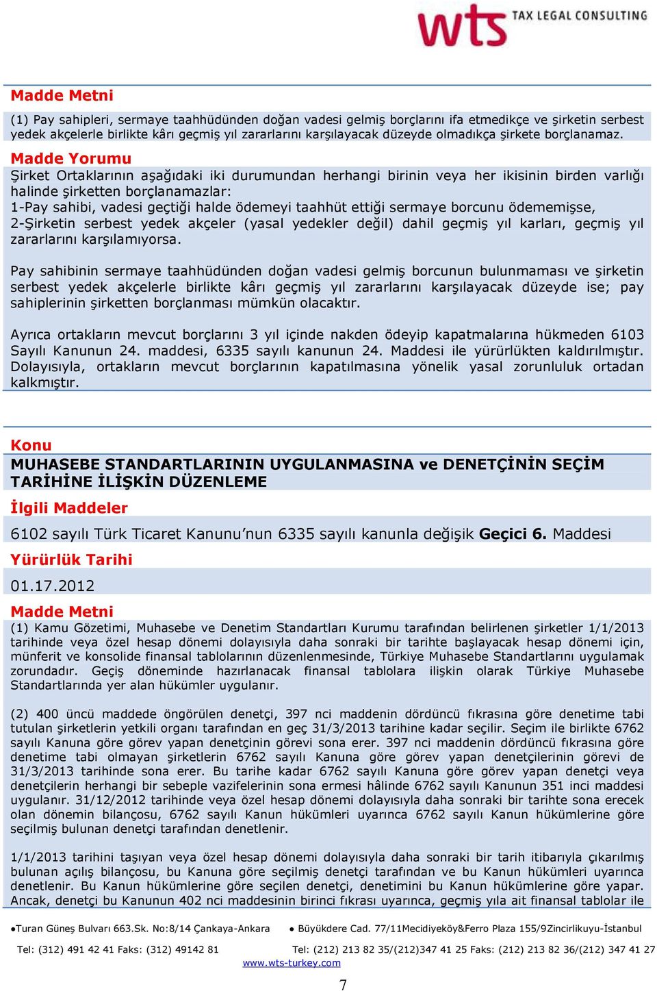 Şirket Ortaklarının aşağıdaki iki durumundan herhangi birinin veya her ikisinin birden varlığı halinde şirketten borçlanamazlar: 1-Pay sahibi, vadesi geçtiği halde ödemeyi taahhüt ettiği sermaye