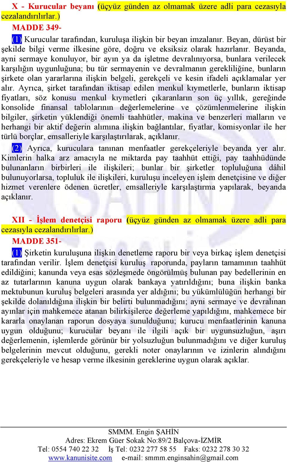 Beyanda, ayni sermaye konuluyor, bir ayın ya da işletme devralınıyorsa, bunlara verilecek karşılığın uygunluğuna; bu tür sermayenin ve devralmanın gerekliliğine, bunların şirkete olan yararlarına