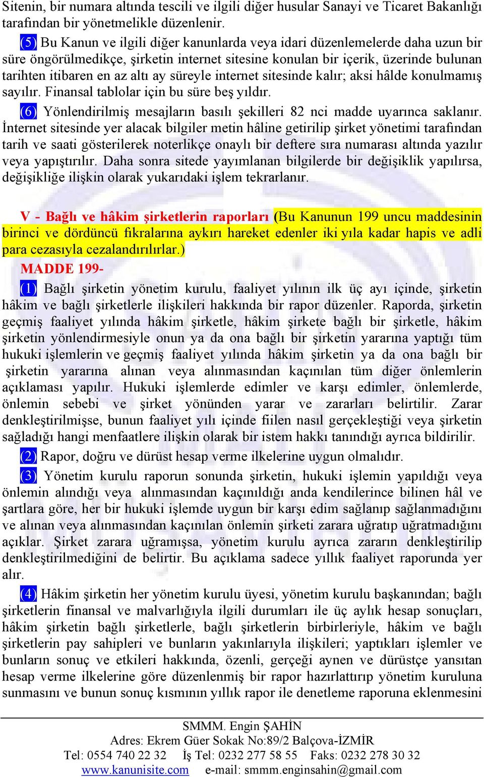 süreyle internet sitesinde kalır; aksi hâlde konulmamış sayılır. Finansal tablolar için bu süre beş yıldır. (6) Yönlendirilmiş mesajların basılı şekilleri 82 nci madde uyarınca saklanır.