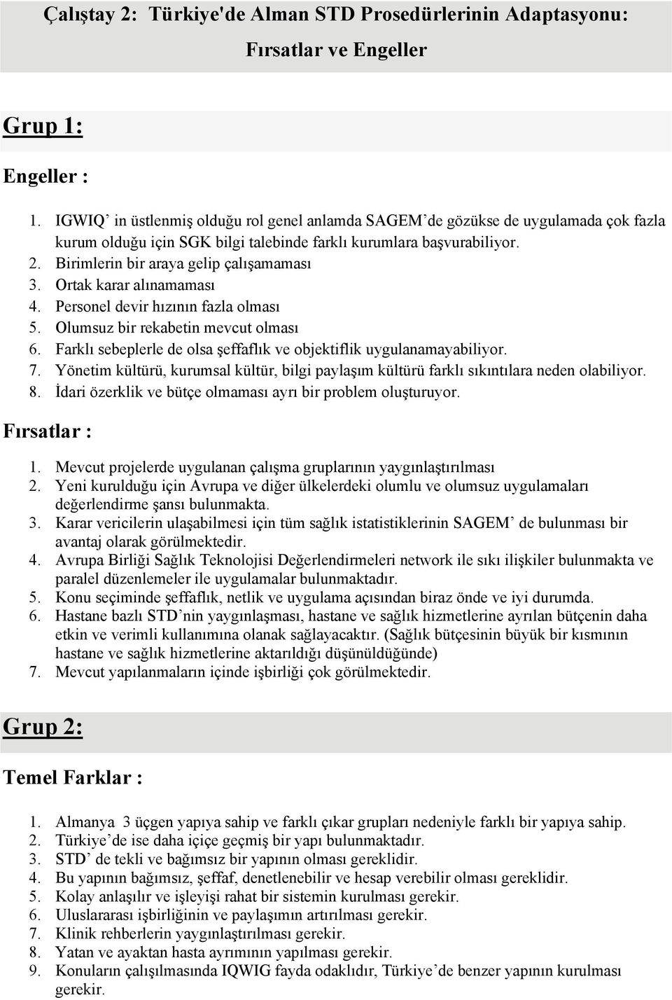 Birimlerin bir araya gelip çalışamaması 3. Ortak karar alınamaması 4. Personel devir hızının fazla olması 5. Olumsuz bir rekabetin mevcut olması 6.