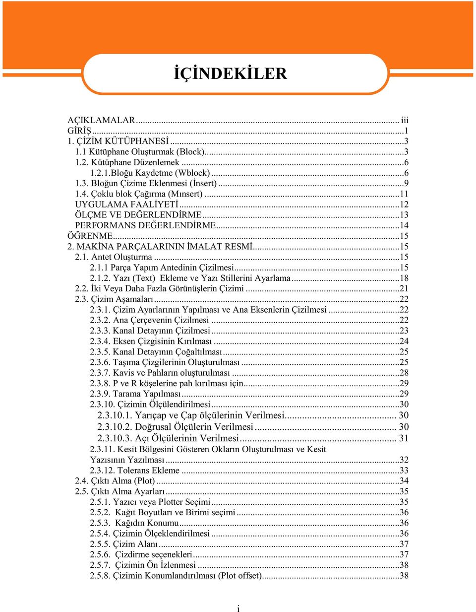 ..15 2.1.2. Yaz (Text) Ekleme ve Yaz Stillerini Ayarlama...18 2.2. ki Veya Daha Fazla Görünü lerin Çizimi...21 2.3. Çizim A amalar...22 2.3.1. Çizim Ayarlar n nyap lmas ve Ana Eksenlerin Çizilmesi.