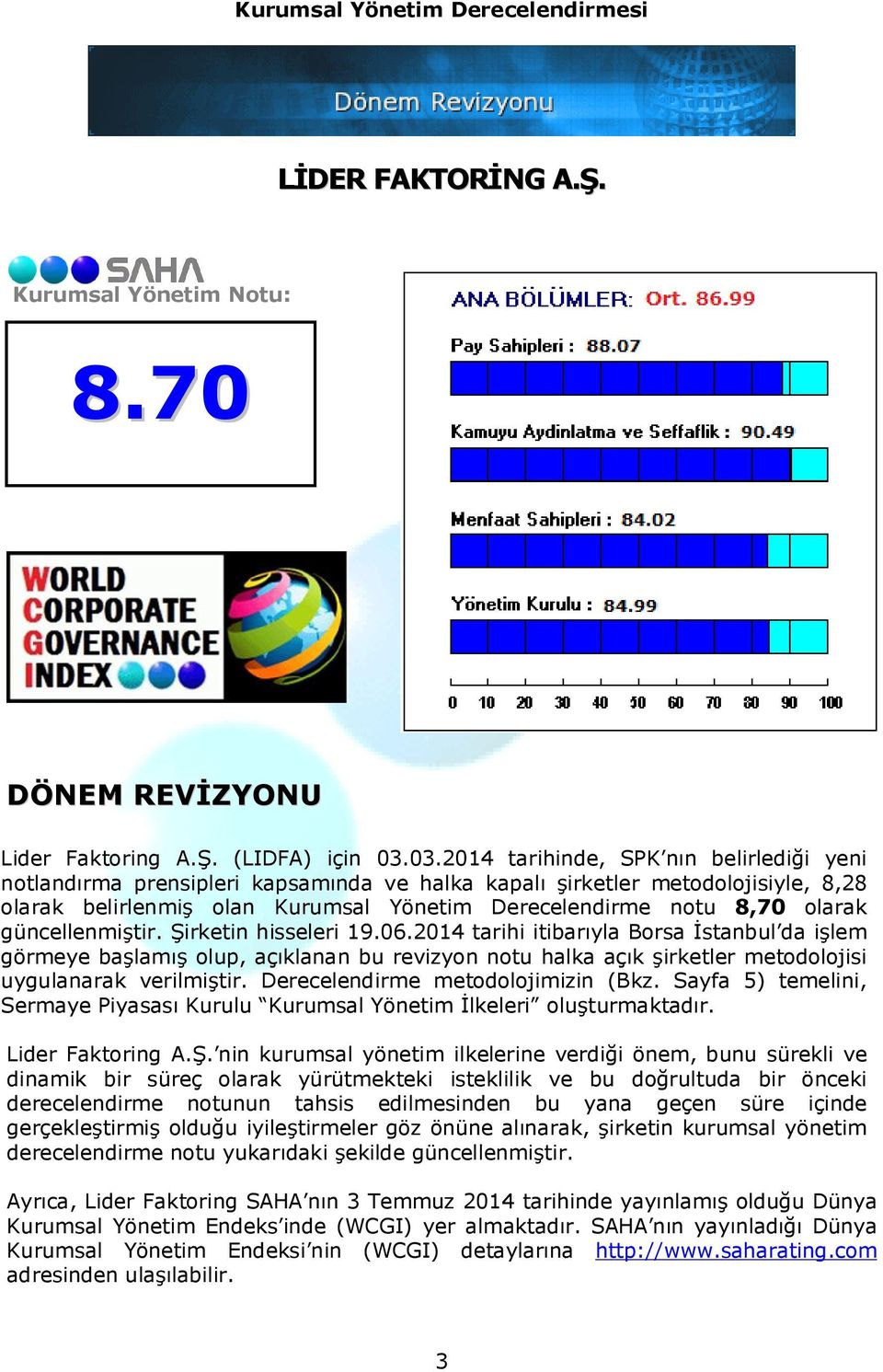 güncellenmiştir. Şirketin hisseleri 19.06.2014 tarihi itibarıyla Borsa İstanbul da işlem görmeye başlamış olup, açıklanan bu revizyon notu halka açık şirketler metodolojisi uygulanarak verilmiştir.