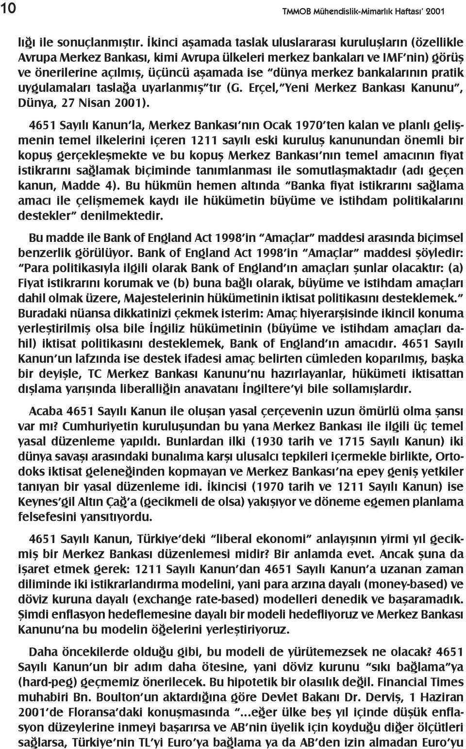 bankalarýnýn pratik uygulamalarý taslaða uyarlanmýþ týr (G. Erçel, Yeni Merkez Bankasý Kanunu, Dünya, 27 Nisan 2001).