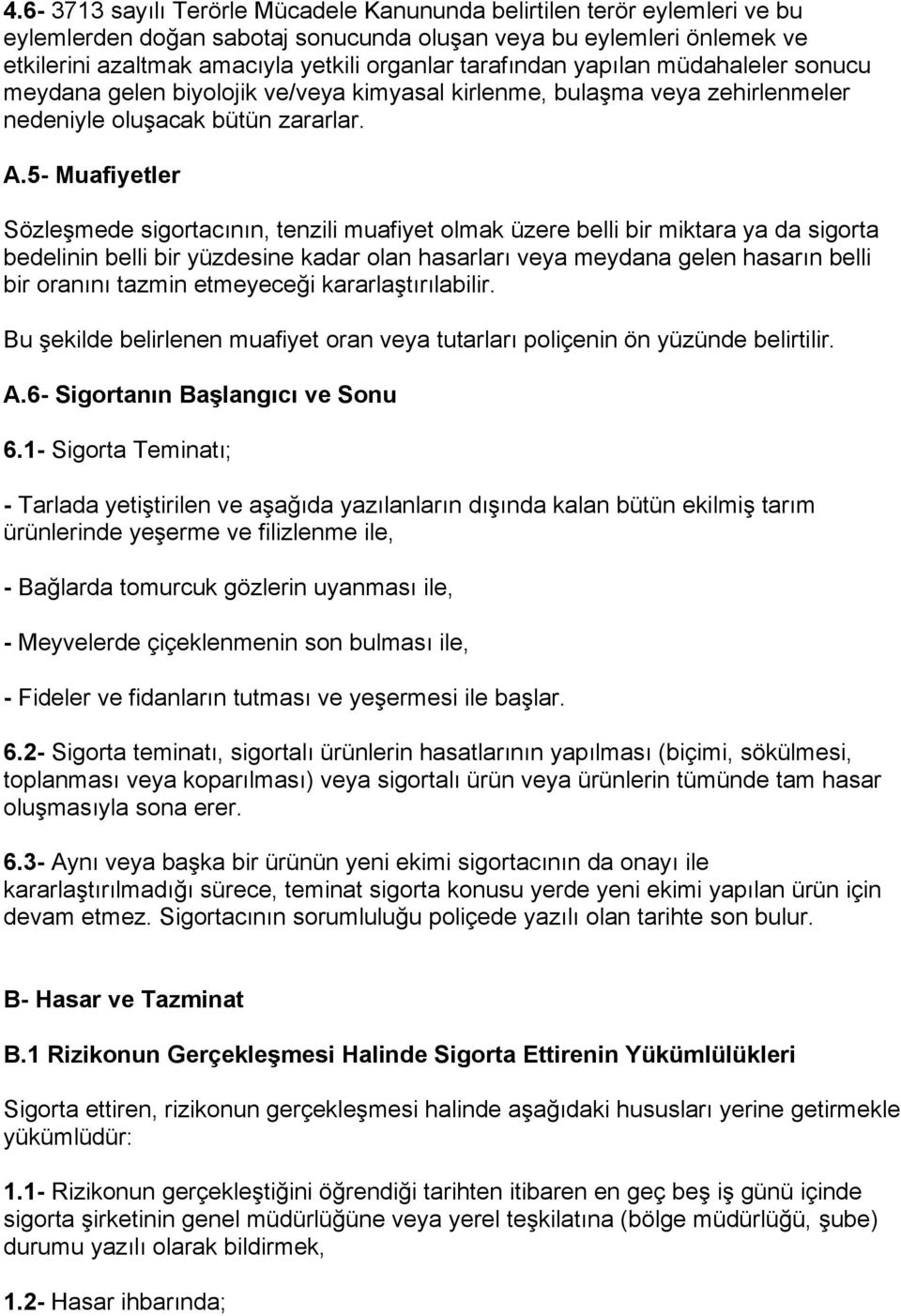 5- Muafiyetler Sözleşmede sigortacının, tenzili muafiyet olmak üzere belli bir miktara ya da sigorta bedelinin belli bir yüzdesine kadar olan hasarları veya meydana gelen hasarın belli bir oranını