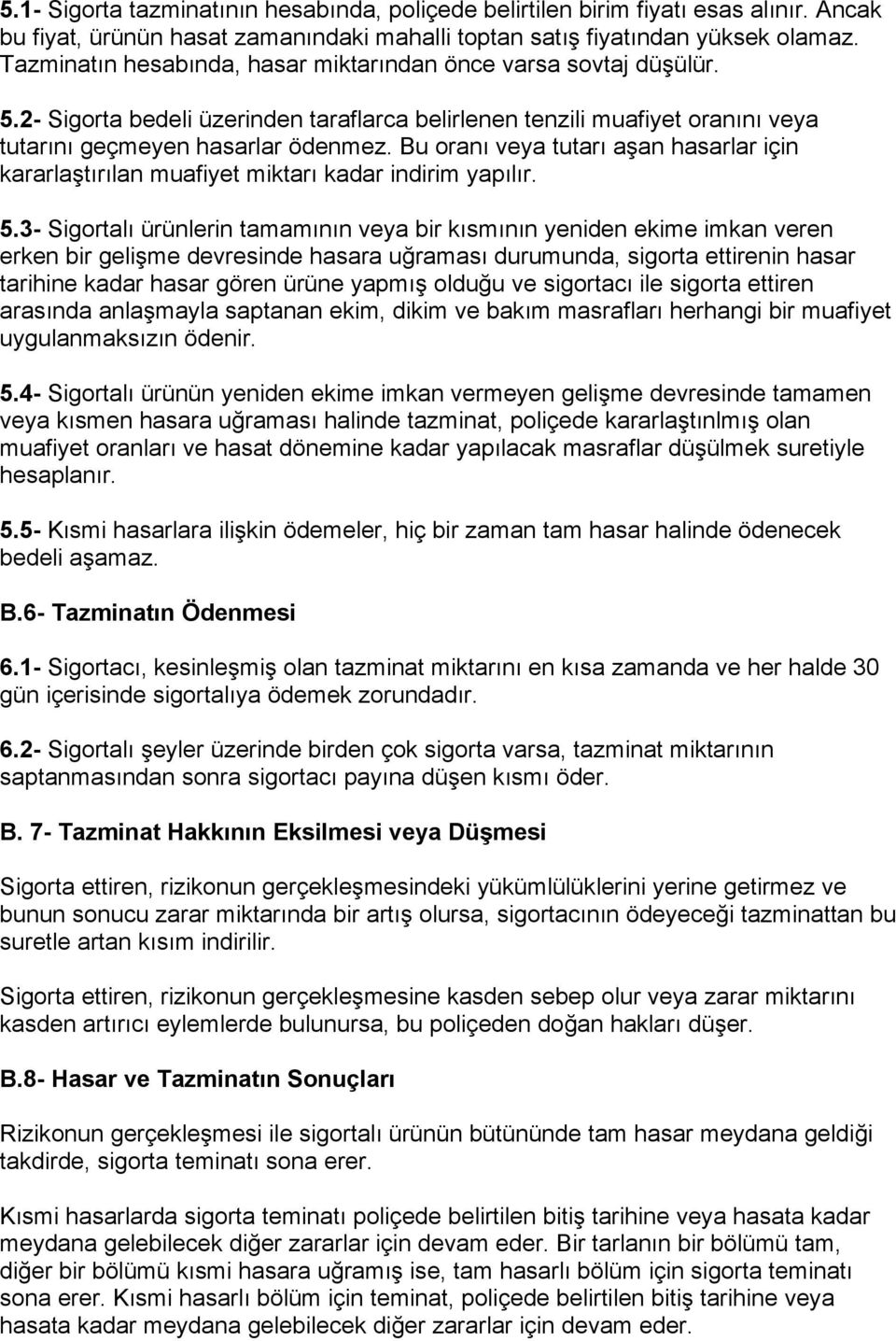 Bu oranı veya tutarı aşan hasarlar için kararlaştırılan muafiyet miktarı kadar indirim yapılır. 5.