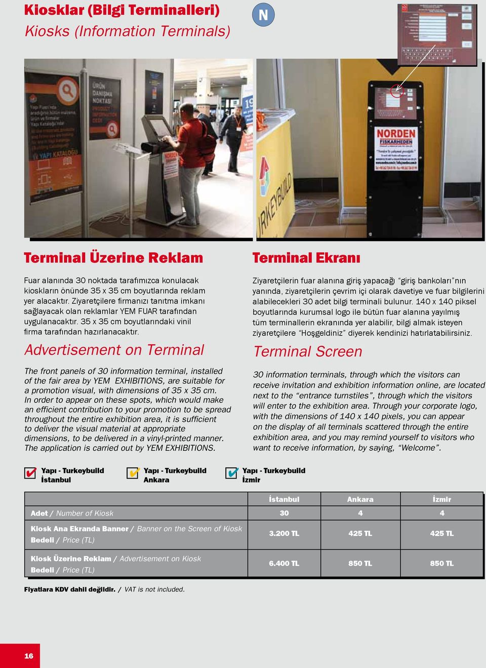 Advertisement on Terminal The front panels of 30 information terminal, installed of the fair area by YEM EXHIBITIONS, are suitable for a promotion visual, with dimensions of 35 x 35 cm.