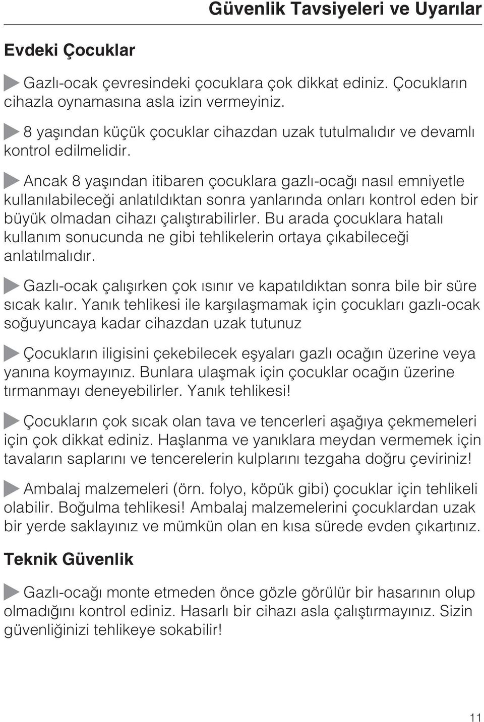 Ancak 8 yaþýndan itibaren çocuklara gazlý-ocaðý nasýl emniyetle kullanýlabileceði anlatýldýktan sonra yanlarýnda onlarý kontrol eden bir büyük olmadan cihazý çalýþtýrabilirler.