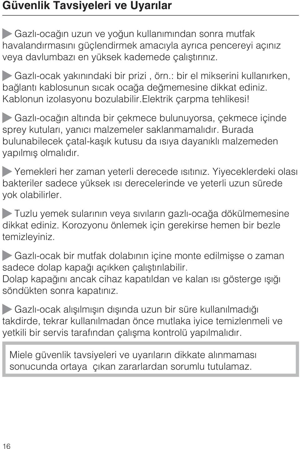 Gazlý-ocaðýn altýnda bir çekmece bulunuyorsa, çekmece içinde sprey kutularý, yanýcý malzemeler saklanmamalýdýr.