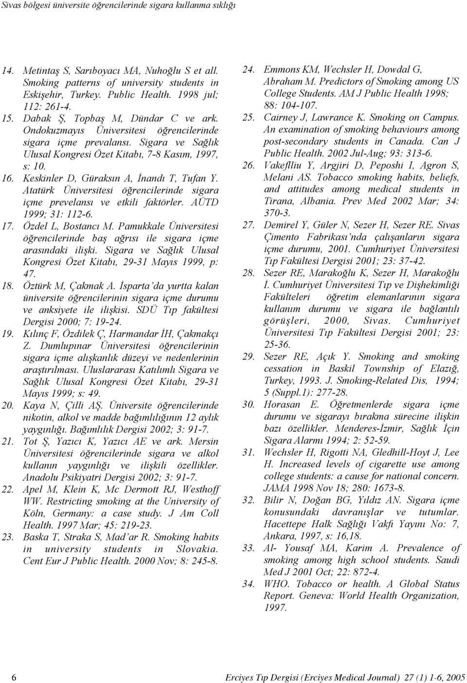 Keskinler D, Güraksın A, İnandı T, Tufan Y. Atatürk Üniversitesi öğrencilerinde sigara içme prevelansı ve etkili faktörler. AÜTD 1999; 31: 112-6. 17. Özdel L, Bostancı M.