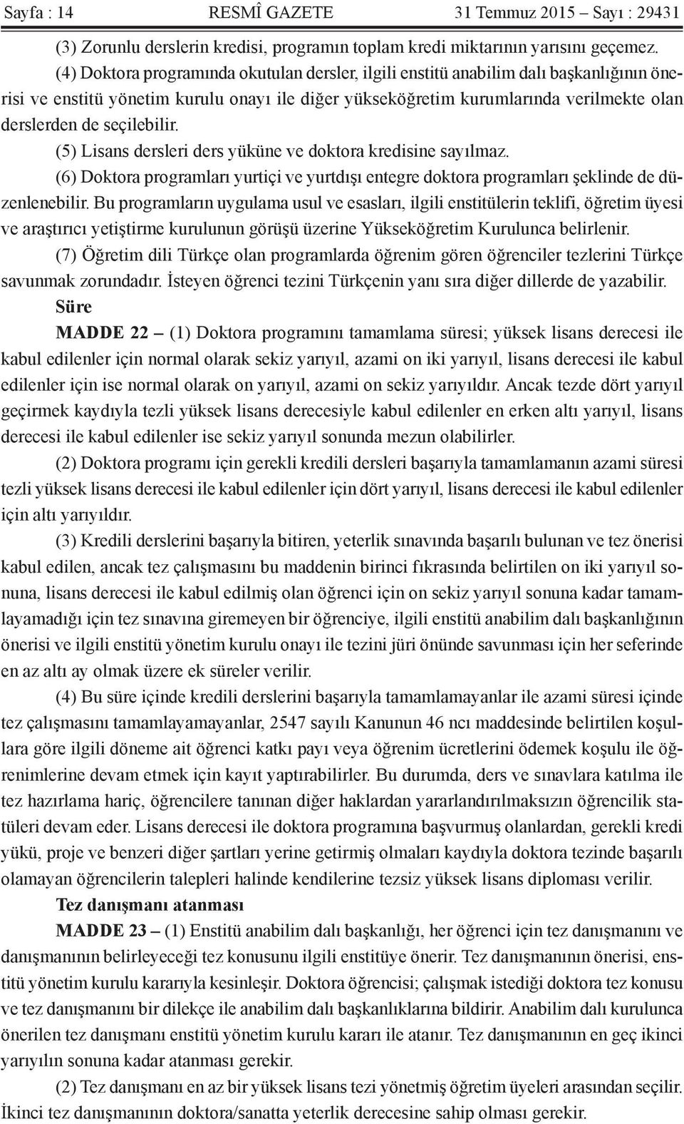 seçilebilir. (5) Lisans dersleri ders yüküne ve doktora kredisine sayılmaz. (6) Doktora programları yurtiçi ve yurtdışı entegre doktora programları şeklinde de düzenlenebilir.