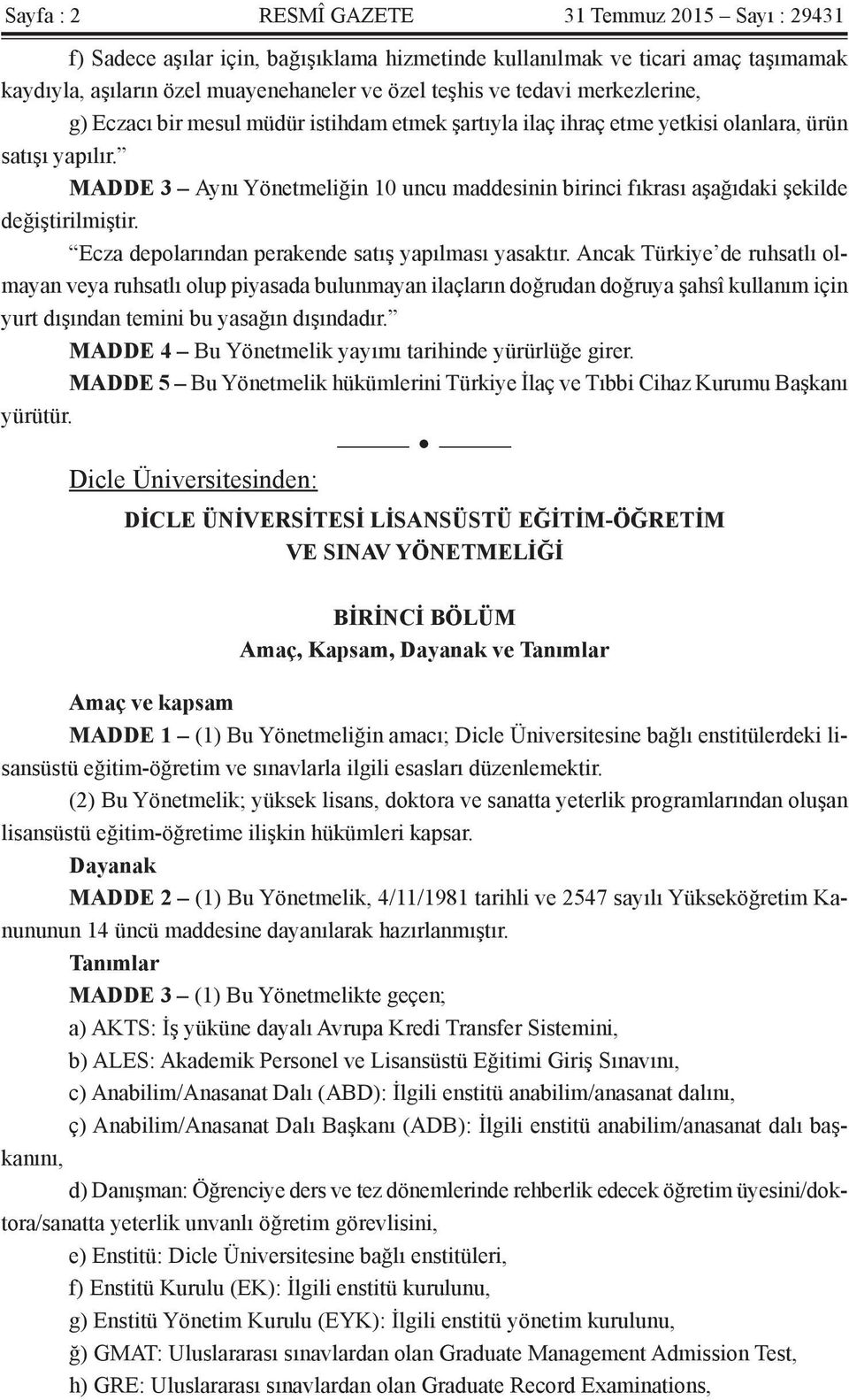 MADDE 3 Aynı Yönetmeliğin 10 uncu maddesinin birinci fıkrası aşağıdaki şekilde değiştirilmiştir. Ecza depolarından perakende satış yapılması yasaktır.