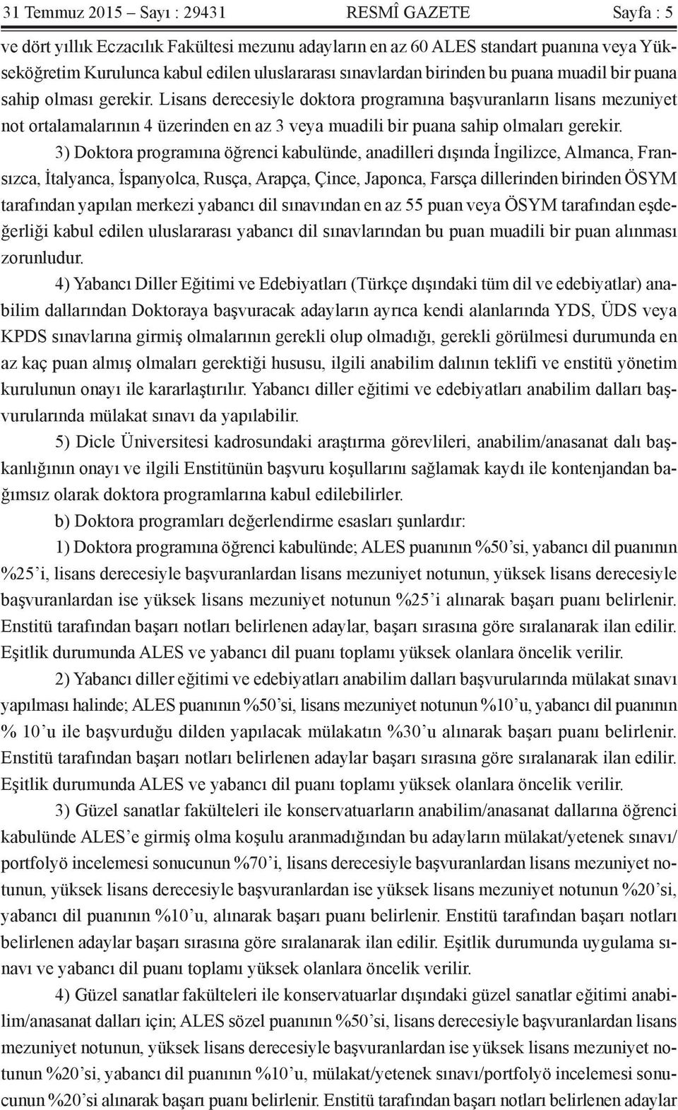 Lisans derecesiyle doktora programına başvuranların lisans mezuniyet not ortalamalarının 4 üzerinden en az 3 veya muadili bir puana sahip olmaları gerekir.