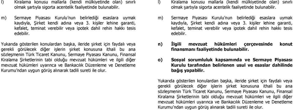 Yukarıda gösterilen konulardan başka, ileride şirket için faydalı veya gerekli görülecek diğer işlerin şirket konusuna ithali bu ana sözleşmenin Türk Ticaret Kanunu, Sermaye Piyasası Kanunu, Finansal