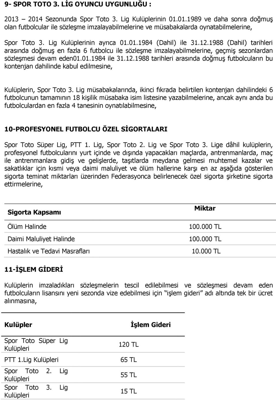 Lig müsabakalarında, ikinci fıkrada belirtilen kontenjan dahilindeki 6 futbolcunun tamamının 18 kişilik müsabaka isim listesine yazabilmelerine, ancak aynı anda bu futbolculardan en fazla 4 tanesinin