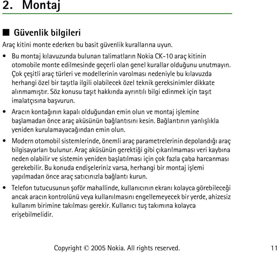 Çok çeþitli araç türleri ve modellerinin varolmasý nedeniyle bu kýlavuzda herhangi özel bir taþýtla ilgili olabilecek özel teknik gereksinimler dikkate alýnmamýþtýr.