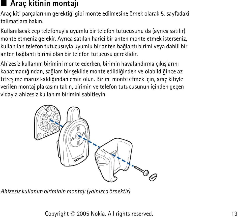 Ayrýca satýlan harici bir anten monte etmek isterseniz, kullanýlan telefon tutucusuyla uyumlu bir anten baðlantý birimi veya dahili bir anten baðlantý birimi olan bir telefon tutucusu gereklidir.