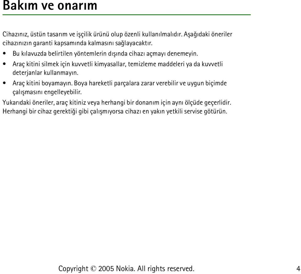 Araç kitini silmek için kuvvetli kimyasallar, temizleme maddeleri ya da kuvvetli deterjanlar kullanmayýn. Araç kitini boyamayýn.