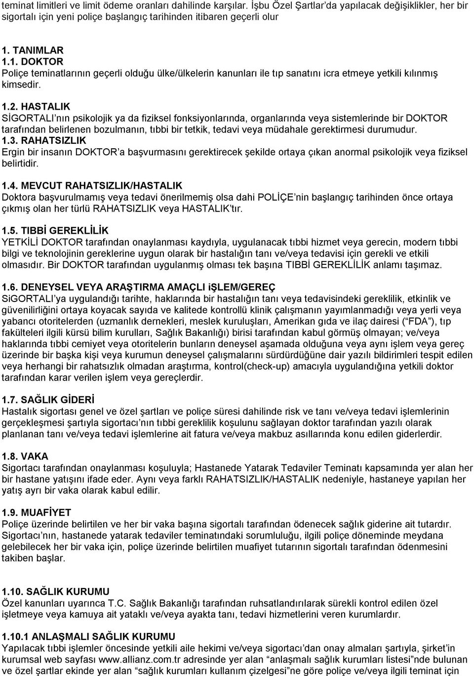 HASTALIK SİGORTALI nın psikolojik ya da fiziksel fonksiyonlarında, organlarında veya sistemlerinde bir DOKTOR tarafından belirlenen bozulmanın, tıbbi bir tetkik, tedavi veya müdahale gerektirmesi