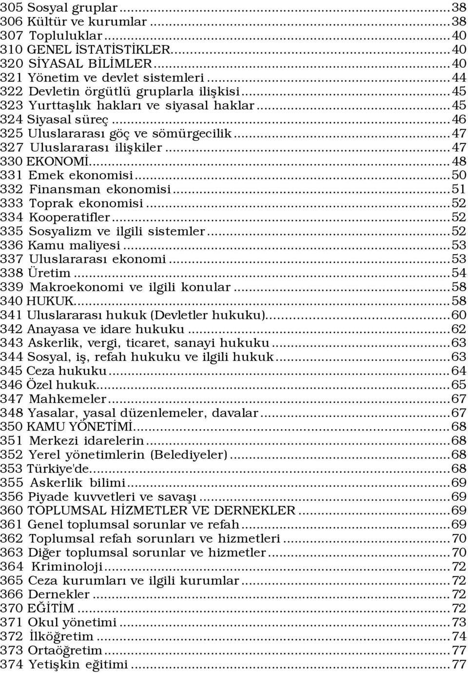 ..47 330 EKONOMÜ...48 331 Emek ekonomisi...50 332 Finansman ekonomisi...51 333 Toprak ekonomisi...52 334 Kooperatifler...52 335 Sosyalizm ve ilgili sistemler...52 336 Kamu maliyesi.