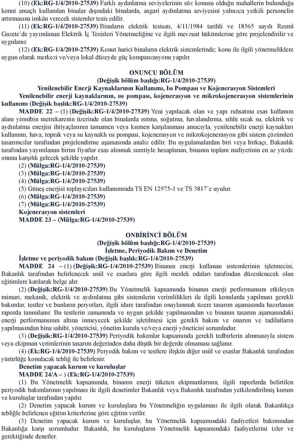 (11) (Ek:RG-1/4/2010-27539) Binaların elektrik tesisatı, 4/11/1984 tarihli ve 18565 sayılı Resmî Gazete de yayımlanan Elektrik İç Tesisleri Yönetmeliğine ve ilgili mevzuat hükümlerine göre