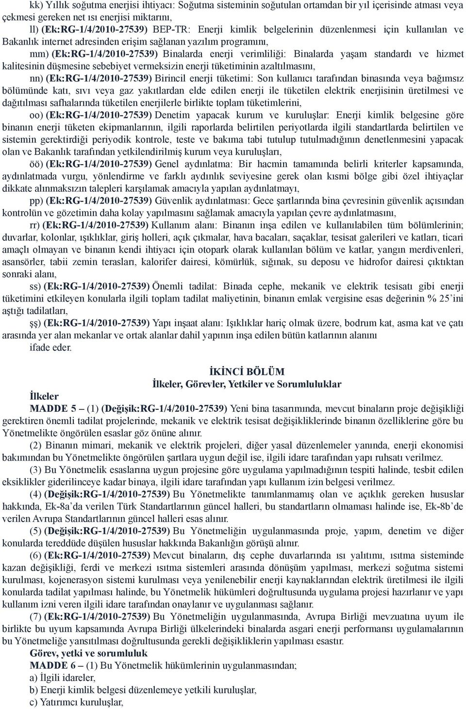 hizmet kalitesinin düşmesine sebebiyet vermeksizin enerji tüketiminin azaltılmasını, nn) (Ek:RG-1/4/2010-27539) Birincil enerji tüketimi: Son kullanıcı tarafından binasında veya bağımsız bölümünde